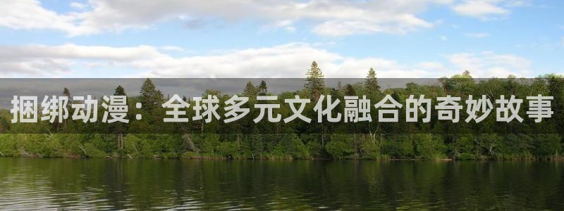 抖漫动画：捆绑动漫：全球多元文化融合的奇妙故事