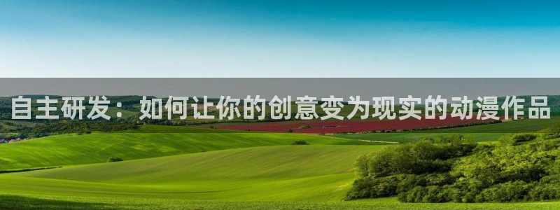 抖漫免费版：自主研发：如何让你的创意变为现实的动漫作品